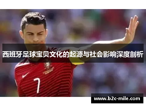 西班牙足球宝贝文化的起源与社会影响深度剖析