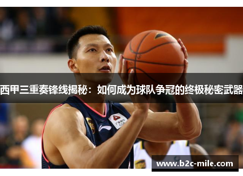 西甲三重奏锋线揭秘：如何成为球队争冠的终极秘密武器