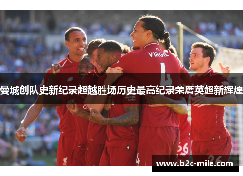 曼城创队史新纪录超越胜场历史最高纪录荣膺英超新辉煌