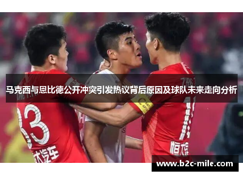 马克西与恩比德公开冲突引发热议背后原因及球队未来走向分析